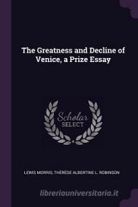 The Greatness and Decline of Venice, a Prize Essay di Lewis Morris, Therese Albertine L. Robinson edito da CHIZINE PUBN