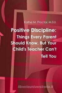 Positive Discipline di M. Ed. Kathe M. Proctor edito da Lulu.com