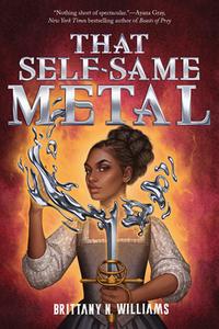 That Self-Same Metal (the Forge & Fracture Saga, Book 1) di Brittany N. Williams edito da AMULET BOOKS