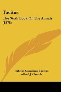 Tacitus: The Sixth Book of the Annals (1878) di Publius Cornelius Tacitus edito da Kessinger Publishing