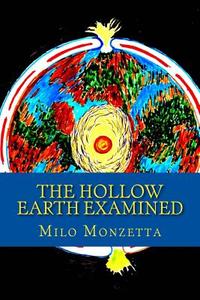 The Hollow Earth Examined di Milo Monzetta, Tony Salvitti edito da Createspace