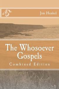 The Whosoever Gospels: Combined Edition di Jim Henkel edito da Createspace