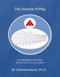 The Science of Play: An Anthology of 28 Graphs for Kids, Teens, & Curious Adults di M. Schottenbauer edito da Createspace