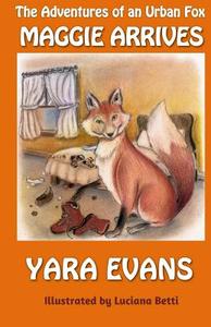 The Adventures of an Urban Fox: Maggie Arrives di Yara Evans edito da Createspace