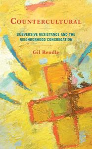 Countercultural: Subversive Resistance and the Neighborhood Congregation di Gil Rendle edito da ROWMAN & LITTLEFIELD
