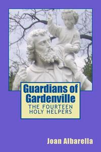 Guardians of Gardenville: The Fourteen Holy Helpers di Joan Albarella edito da Createspace Independent Publishing Platform