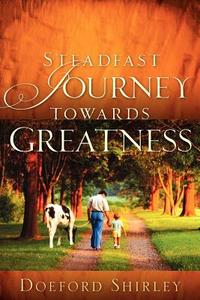 Steadfast Journey Towards Greatness di Doeford Shirley edito da XULON PR