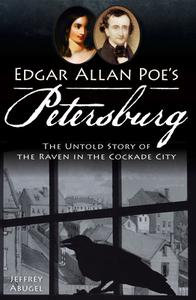 Edgar Allan Poe's Petersburg:: The Untold Story of the Raven in the Cockade City di Jeffrey Abugel edito da HISTORY PR