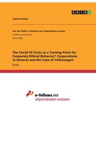 The Covid-19 Crisis as a Turning Point for Corporate Ethical Behavior? Corporations in General and the Case of Volkswagen di Janine Kunas edito da GRIN Verlag