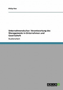 Unternehmenskultur: Verantwortung des Managements in Unternehmen und Gesellschaft di Philip Tien edito da GRIN Verlag