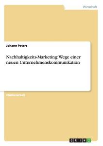 Nachhaltigkeits-Marketing: Wege einer neuen Unternehmenskommunikation di Johann Peters edito da GRIN Verlag
