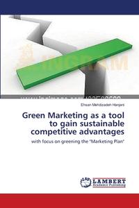 Green Marketing as a tool to gain sustainable competitive advantages di Ehsan Mehdizadeh Hanjani edito da LAP Lambert Academic Publishing
