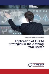 Application of E-SCM strategies in the clothing retail sector di Mohammad Nurul Karim Bhuiyan edito da LAP Lambert Academic Publishing