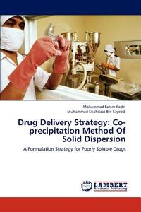 Drug Delivery Strategy: Co-precipitation Method Of Solid Dispersion di Mohammad Fahim Kadir, Muhammad Shahdaat Bin Sayeed edito da LAP Lambert Academic Publishing