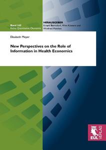New Perspectives on the Role of Information in Health Economics di Elisabeth Meyer edito da Josef Eul Verlag GmbH