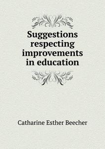 Suggestions Respecting Improvements In Education di Catharine Esther Beecher edito da Book On Demand Ltd.