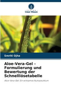 Aloe-Vera-Gel - Formulierung und Bewertung der Schnelllösetabelle di Smriti Ojha edito da Verlag Unser Wissen
