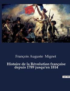 Histoire de la Révolution française depuis 1789 jusqu'en 1814 di François Auguste Mignet edito da Culturea