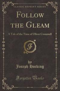 Follow The Gleam di Joseph Hocking edito da Forgotten Books