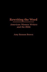 Rewriting the Word di Amy Benson Brown edito da Greenwood Press