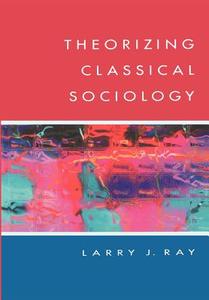 THEORIZING CLASSICAL SOCIOLOGY di Larry Ray edito da McGraw-Hill Education