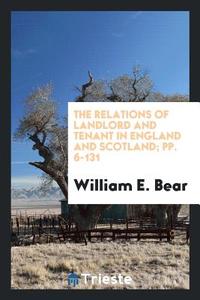 The Relations of Landlord and Tenant in England and Scotland di William E. Bear edito da LIGHTNING SOURCE INC