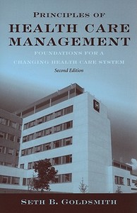Principles of Health Care Management: Foundations for a Changing Health Care System di Seth B. Goldsmith edito da Jones and Bartlett