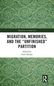 Migration, Memories, And The "Unfinished" Partition edito da Taylor & Francis Ltd