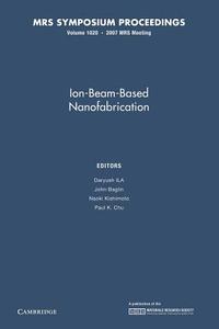 Ion-beam-based Nanofabrication: Volume 1020 edito da Cambridge University Press