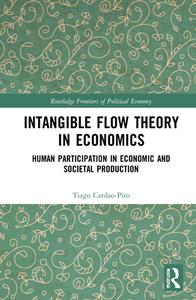 Intangible Flow Theory In Economics di Tiago Cardao-Pito edito da Taylor & Francis Ltd