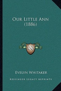 Our Little Ann (1886) di Evelyn Whitaker edito da Kessinger Publishing