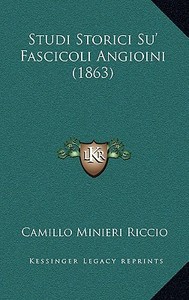 Studi Storici Su' Fascicoli Angioini (1863) di Camillo Minieri Riccio edito da Kessinger Publishing