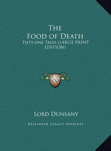 The Food of Death: Fifty-One Tales (Large Print Edition) di Edward John Moreton Dunsany edito da Kessinger Publishing