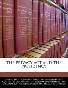The Privacy Act And The Presidency edito da Bibliogov