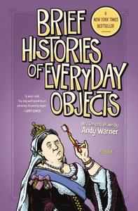 Brief Histories of Everyday Objects di Andy Warner edito da St Martin's Press
