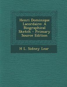 Henri Dominique Lacordaire: A Biographical Sketch di H. L. Sidney Lear edito da Nabu Press