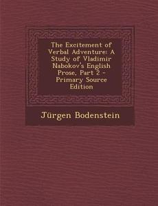 The Excitement of Verbal Adventure: A Study of Vladimir Nabokov's English Prose, Part 2 di Jurgen Bodenstein edito da Nabu Press