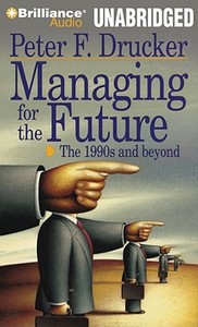 Managing for the Future: The 1990s and Beyond di Peter F. Drucker edito da Brilliance Audio