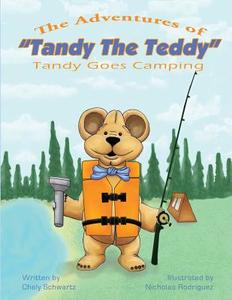 The Adventures of Tandy the Teddy: Tandy Goes Camping di Chely Schwartz edito da Createspace