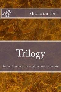 Trilogy: Series 2: Essays to Enlighten and Entertain di Shannon Bell edito da Createspace