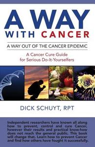 Away with Cancer: A Way Out of the Cancer Epidemic. a Cancer Cure Guide for Serious Do-It-Yourselfers di Dick Schuyt Rpt edito da Createspace