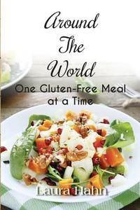 Around The World, One Gluten-free Meal At A Time di Laura Hahn edito da Page Publishing, Inc.