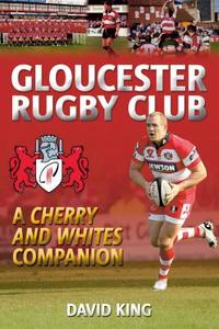 Gloucester Rugby Club: A "cherry and Whites" Companion di Dave King edito da AMBERLEY PUB