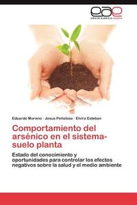 Comportamiento del arsénico en el sistema-suelo planta di Eduardo Moreno, Jesus Peñalosa, Elvira Esteban edito da EAE