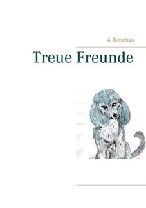 Treue Freunde di A. Ketschau edito da Books on Demand