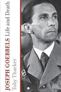 Joseph Goebbels: Life and Death di T. Thacker edito da SPRINGER NATURE