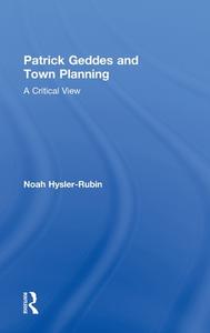 Patrick Geddes and Town Planning di Noah (The Hebrew University of Jerusalem and Bezalel Academy of Art and Design Hysler-Rubin edito da Routledge