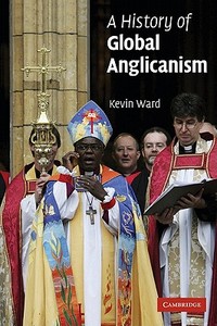 A History of Global Anglicanism di Kevin Ward edito da Cambridge University Press