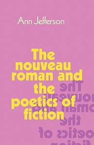 The Nouveau Roman and the Poetics of Fiction di Ann Jefferson edito da Cambridge University Press