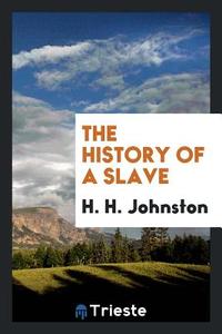 The History of a Slave di H. H. Johnston edito da LIGHTNING SOURCE INC